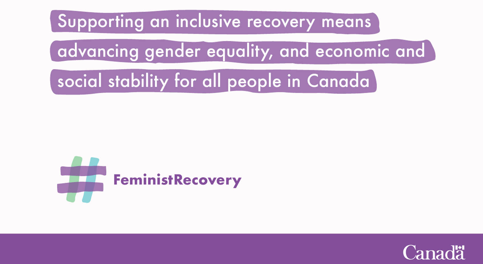 Theme image of the 2021 International Women’s Day with the quote “Supporting an inclusive recovery means advancing gender equality, and ensuring economic and social stability for all people in Canada” and hashtag “#FeministRecovery”. The Canada wordmark appears at the bottom.