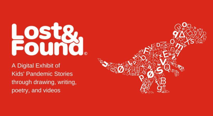 Lost & Found: A Digital Exhibit of Kids' Pandemic Stories through drawing, writing, poetry, and videos